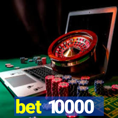 bet 10000